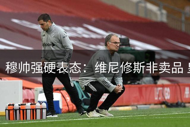 穆帅强硬表态：维尼修斯非卖品 皇马更衣室拒拆核心阵容